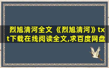 烈旭清河全文 《烈旭清河》txt下载在线阅读全文,求百度网盘云资源